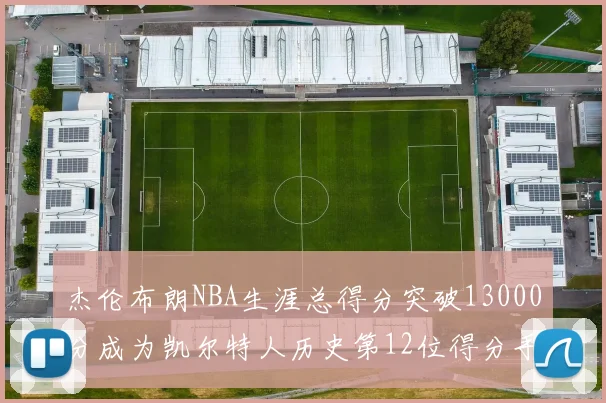 杰伦布朗NBA生涯总得分突破13000分成为凯尔特人历史第12位得分手