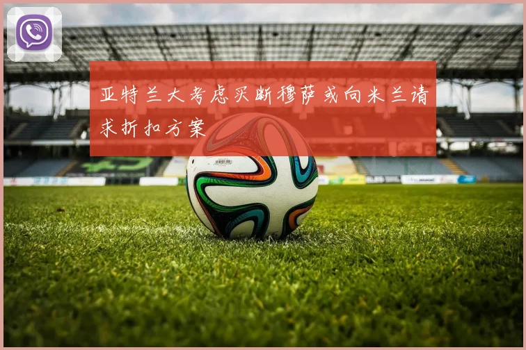 亚特兰大考虑买断穆萨或向米兰请求折扣方案